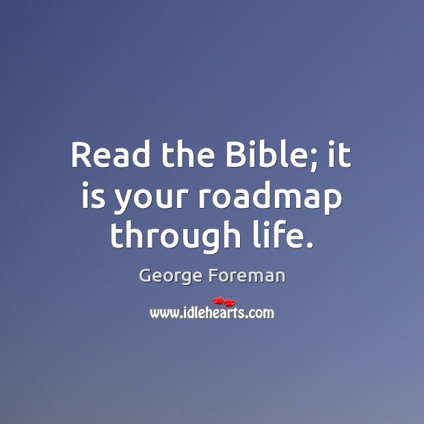Read the Bible; it is your roadmap through life. George Foreman Picture Quote