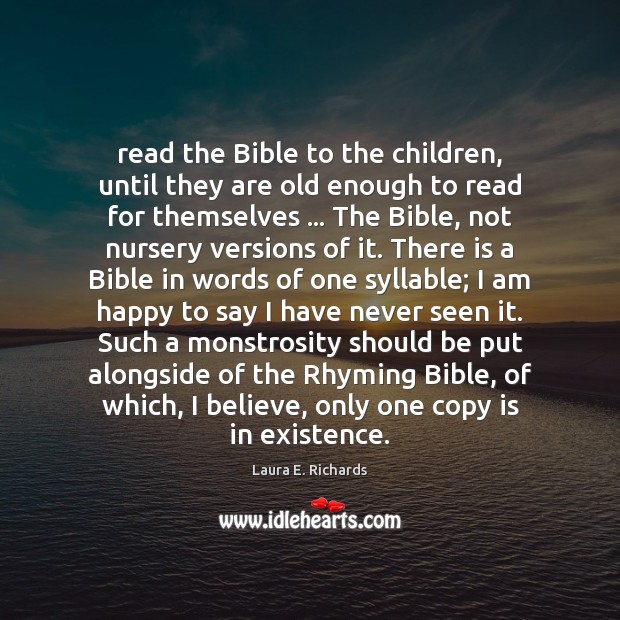 Read the Bible to the children, until they are old enough to 