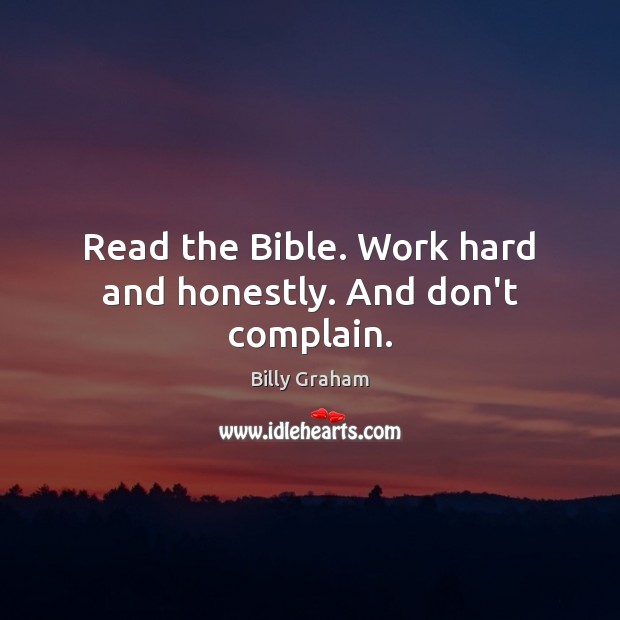 Read the Bible. Work hard and honestly. And don’t complain. Image