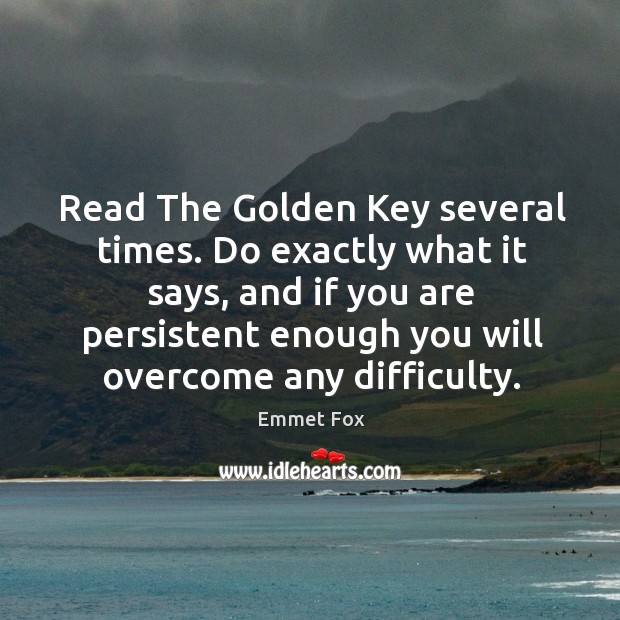 Read The Golden Key several times. Do exactly what it says, and Emmet Fox Picture Quote