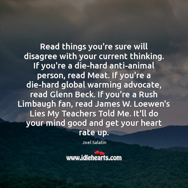 Read things you’re sure will disagree with your current thinking. If you’re Joel Salatin Picture Quote