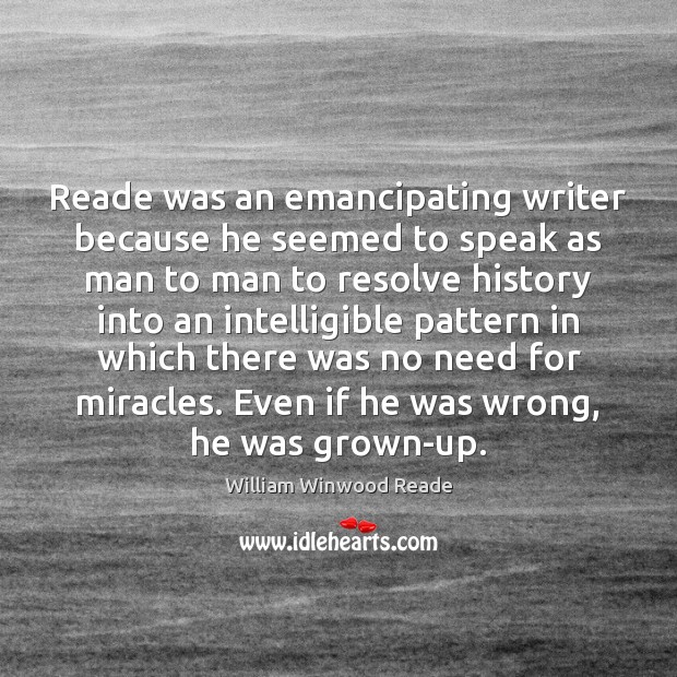 Reade was an emancipating writer because he seemed to speak as man William Winwood Reade Picture Quote