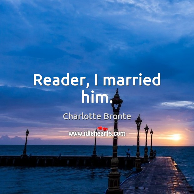 Reader, I married him. Charlotte Bronte Picture Quote