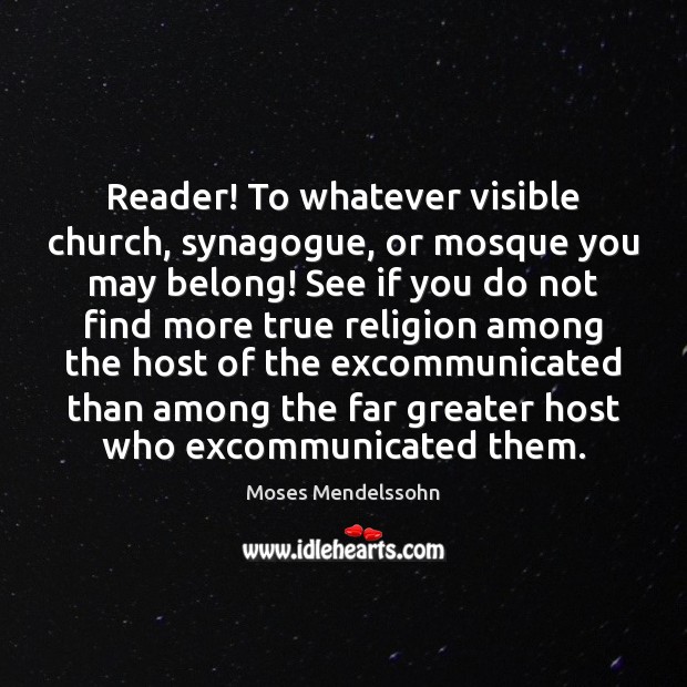 Reader! To whatever visible church, synagogue, or mosque you may belong! See Moses Mendelssohn Picture Quote