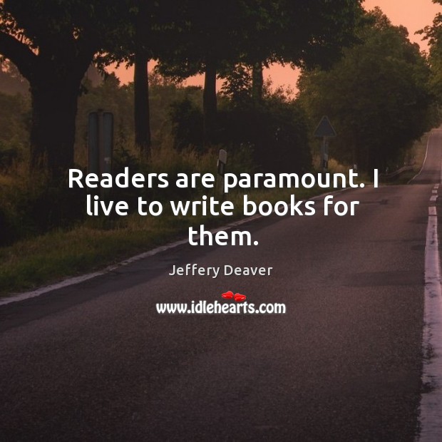 Readers are paramount. I live to write books for them. Image