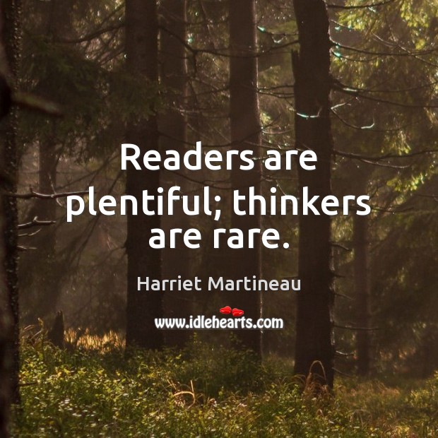 Readers are plentiful; thinkers are rare. Harriet Martineau Picture Quote