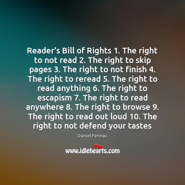 Reader’s Bill of Rights 1. The right to not read 2. The right to Daniel Pennac Picture Quote