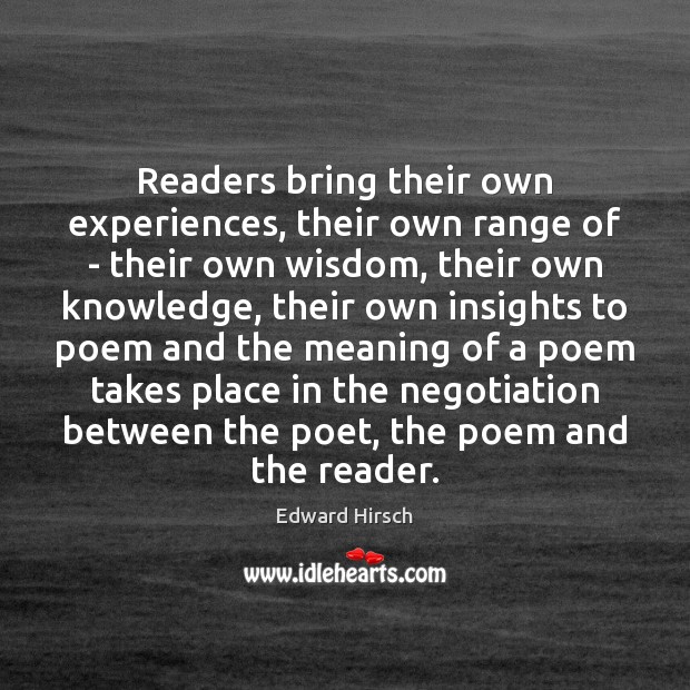 Readers bring their own experiences, their own range of – their own Edward Hirsch Picture Quote