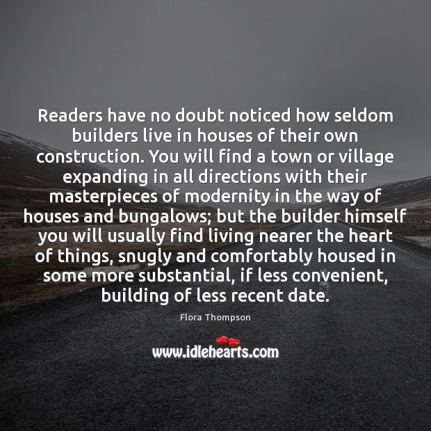 Readers have no doubt noticed how seldom builders live in houses of Flora Thompson Picture Quote