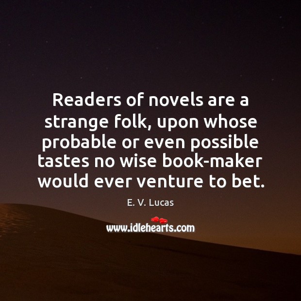 Readers of novels are a strange folk, upon whose probable or even E. V. Lucas Picture Quote