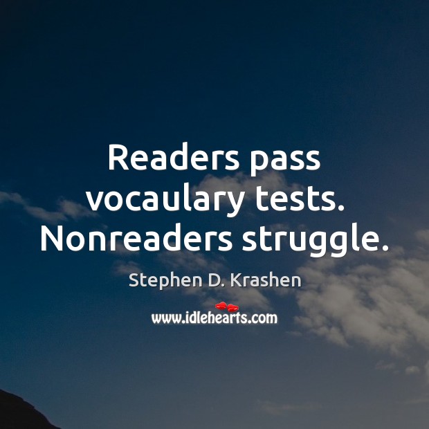 Readers pass vocaulary tests. Nonreaders struggle. Stephen D. Krashen Picture Quote