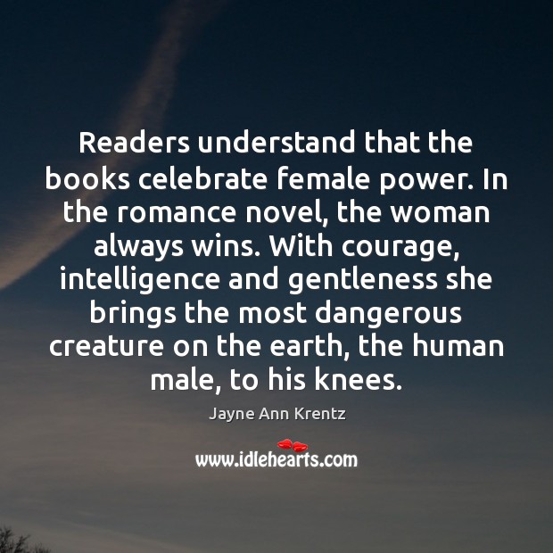 Readers understand that the books celebrate female power. In the romance novel, Jayne Ann Krentz Picture Quote