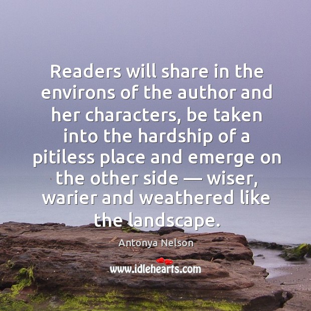 Readers will share in the environs of the author and her characters, Antonya Nelson Picture Quote