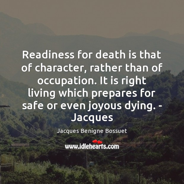 Readiness for death is that of character, rather than of occupation. It Jacques Benigne Bossuet Picture Quote