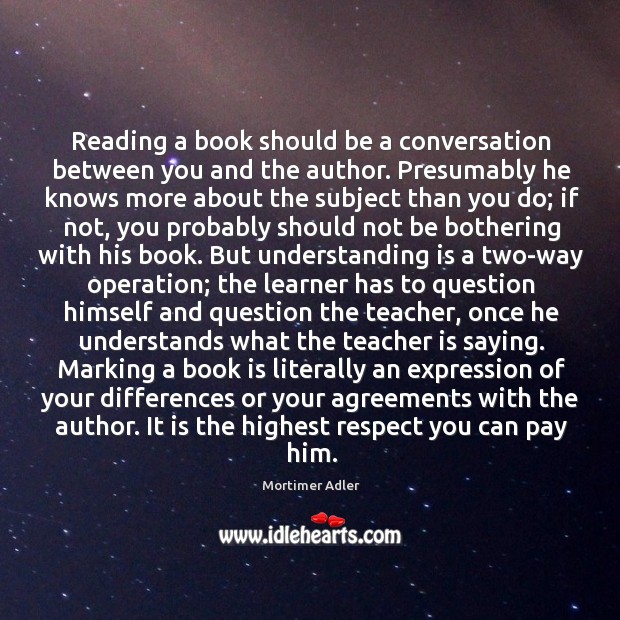 Reading a book should be a conversation between you and the author. Mortimer Adler Picture Quote