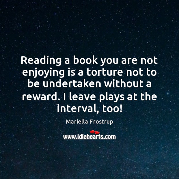 Reading a book you are not enjoying is a torture not to Mariella Frostrup Picture Quote