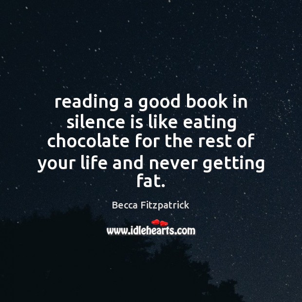 Reading a good book in silence is like eating chocolate for the Becca Fitzpatrick Picture Quote