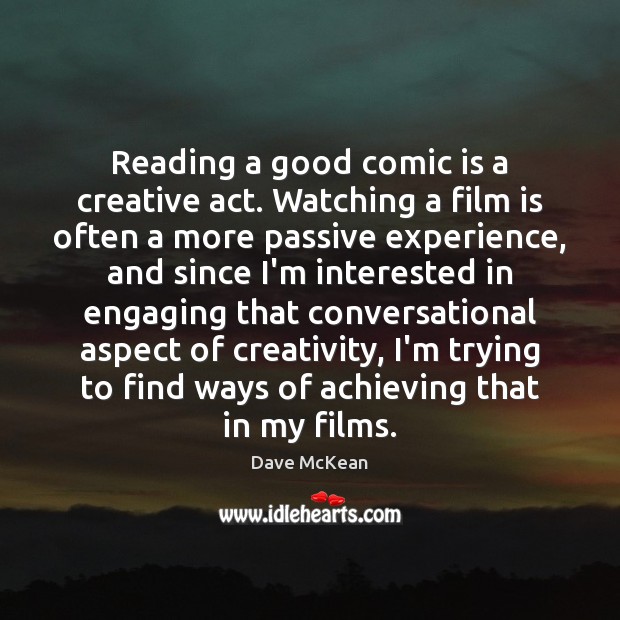 Reading a good comic is a creative act. Watching a film is Dave McKean Picture Quote