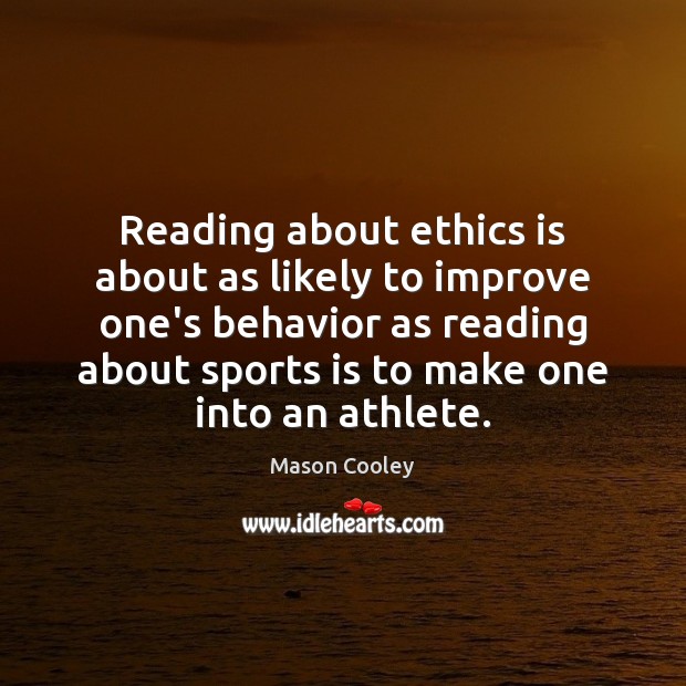 Reading about ethics is about as likely to improve one’s behavior as Behavior Quotes Image