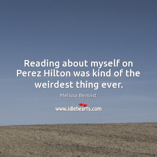 Reading about myself on Perez Hilton was kind of the weirdest thing ever. Image