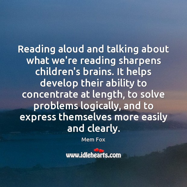 Reading aloud and talking about what we’re reading sharpens children’s brains. It Mem Fox Picture Quote