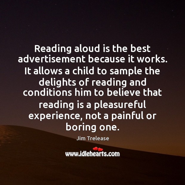 Reading aloud is the best advertisement because it works. It allows a Jim Trelease Picture Quote