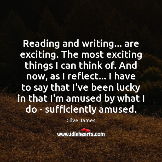Reading and writing… are exciting. The most exciting things I can think Image