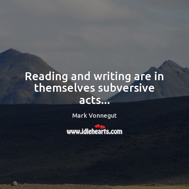 Reading and writing are in themselves subversive acts… Image