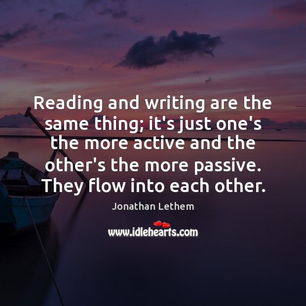 Reading and writing are the same thing; it’s just one’s the more Image