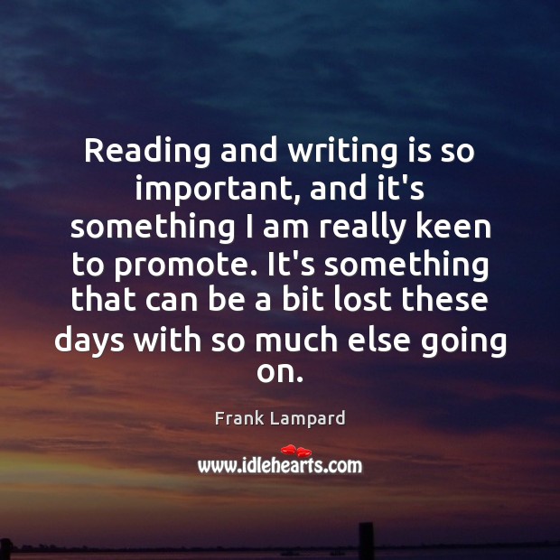 Reading and writing is so important, and it’s something I am really Frank Lampard Picture Quote