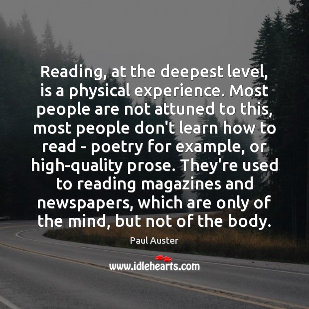 Reading, at the deepest level, is a physical experience. Most people are Paul Auster Picture Quote