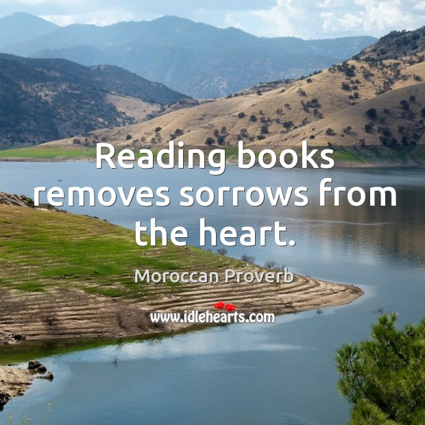 Reading books removes sorrows from the heart. Moroccan Proverbs Image