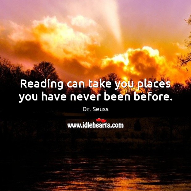 Reading can take you places you have never been before. Dr. Seuss Picture Quote