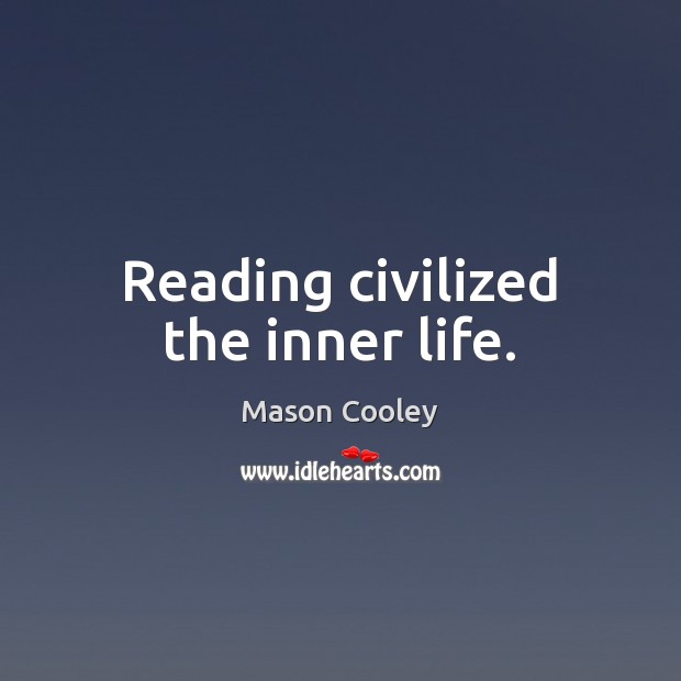 Reading civilized the inner life. Mason Cooley Picture Quote