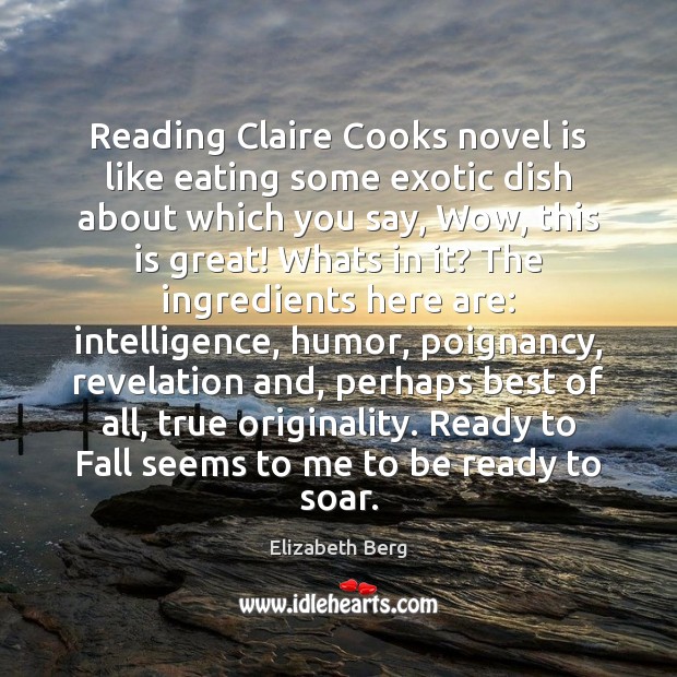 Reading Claire Cooks novel is like eating some exotic dish about which Elizabeth Berg Picture Quote