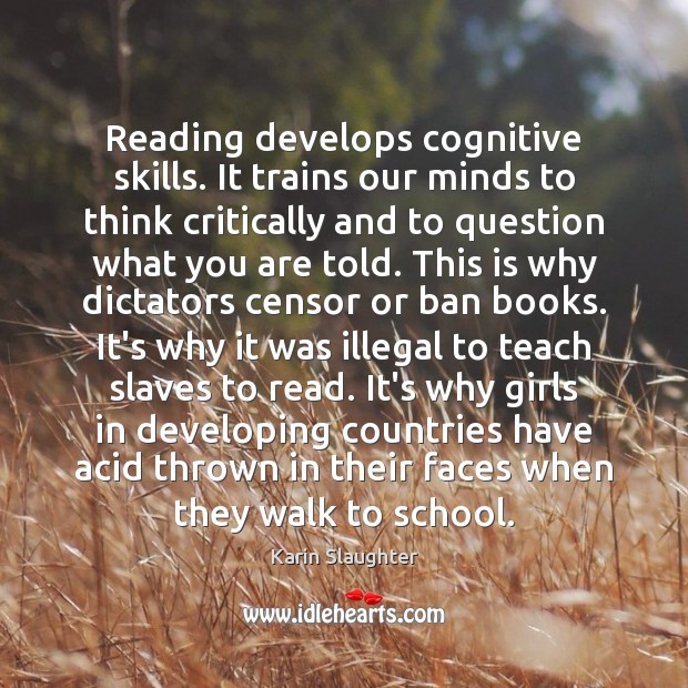 Reading develops cognitive skills. It trains our minds to think critically and 