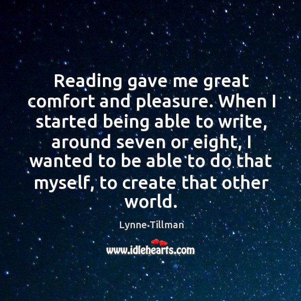 Reading gave me great comfort and pleasure. When I started being able Lynne Tillman Picture Quote