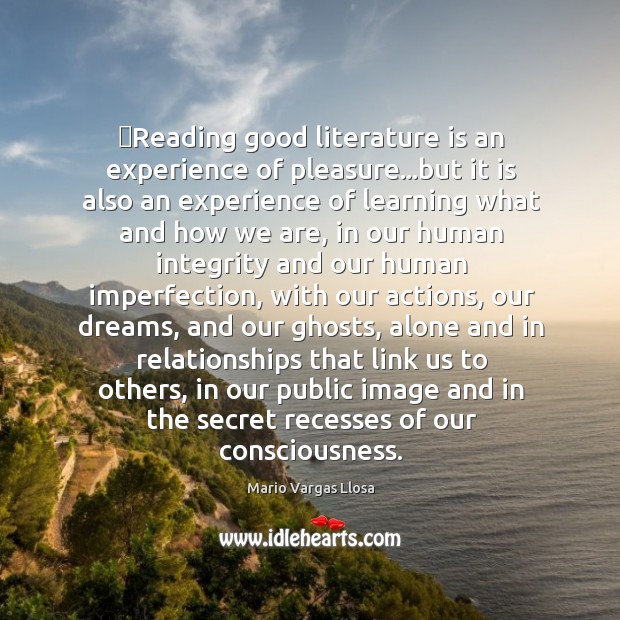 ‎Reading good literature is an experience of pleasure…but it is also Mario Vargas Llosa Picture Quote
