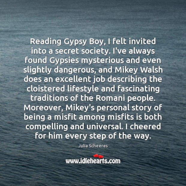 Reading Gypsy Boy, I felt invited into a secret society. I’ve always Julia Scheeres Picture Quote