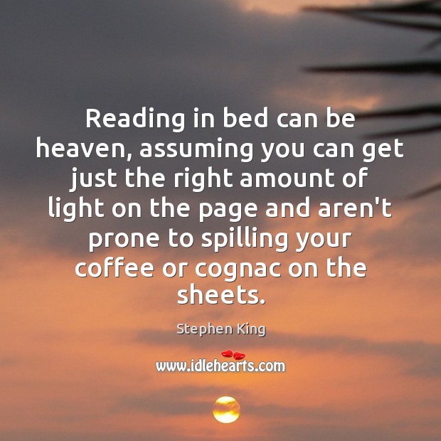 Reading in bed can be heaven, assuming you can get just the Stephen King Picture Quote