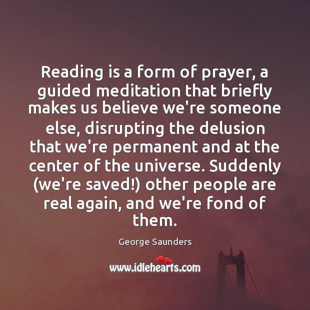 Reading is a form of prayer, a guided meditation that briefly makes George Saunders Picture Quote