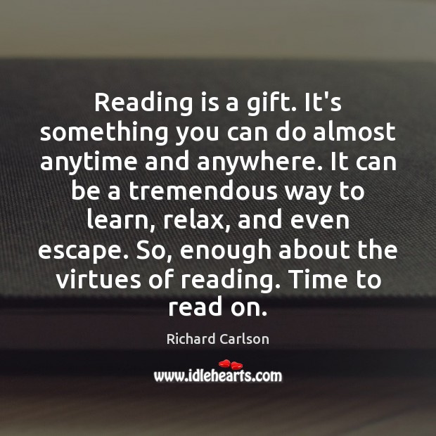 Reading is a gift. It’s something you can do almost anytime and Richard Carlson Picture Quote