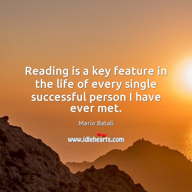 Reading is a key feature in the life of every single successful person I have ever met. Mario Batali Picture Quote