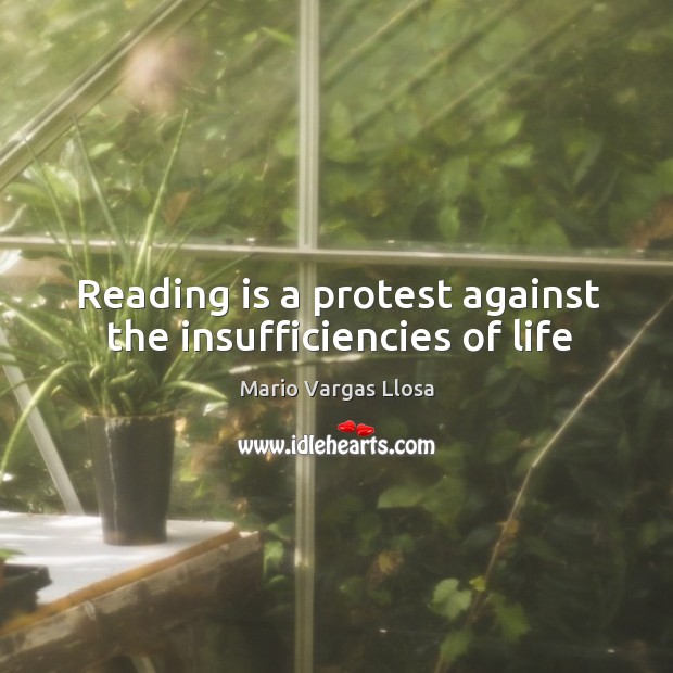Reading is a protest against the insufficiencies of life Mario Vargas Llosa Picture Quote