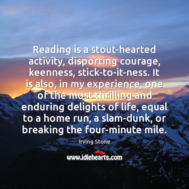 Reading is a stout-hearted activity, disporting courage, keenness, stick-to-it-ness. It is also, Irving Stone Picture Quote