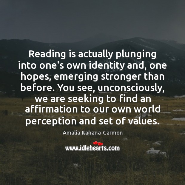 Reading is actually plunging into one’s own identity and, one hopes, emerging Amalia Kahana-Carmon Picture Quote