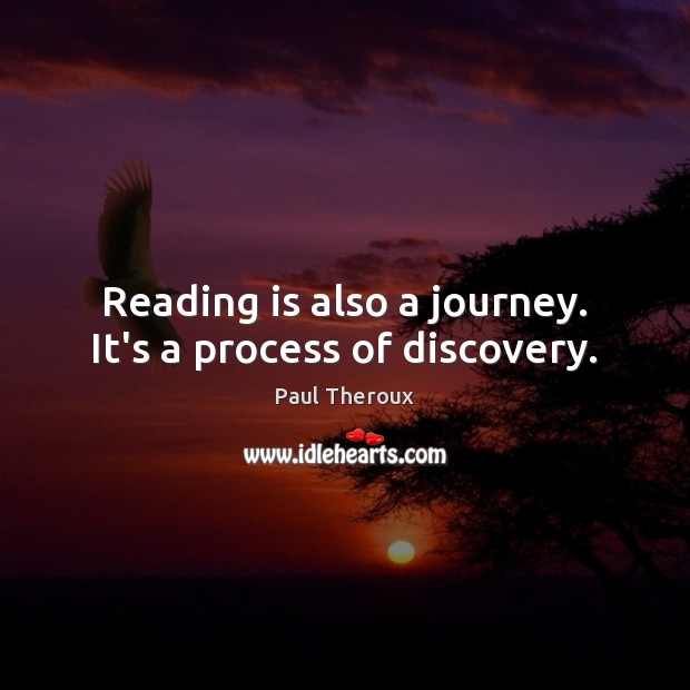 Reading is also a journey. It’s a process of discovery. Paul Theroux Picture Quote
