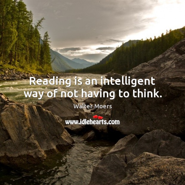 Reading is an intelligent way of not having to think. Walter Moers Picture Quote