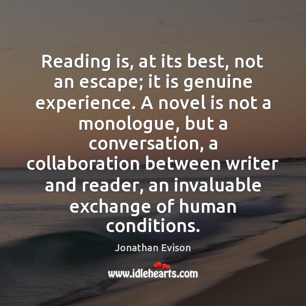 Reading is, at its best, not an escape; it is genuine experience. Jonathan Evison Picture Quote