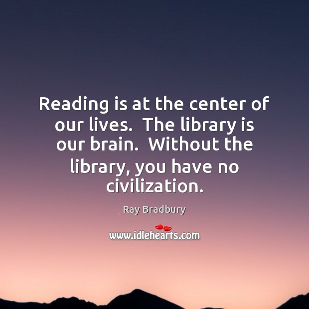 Reading is at the center of our lives.  The library is our Image